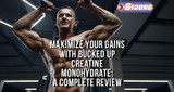 ​Maximize Your Gains with Bucked Up Creatine Monohydrate: A Complete Review
